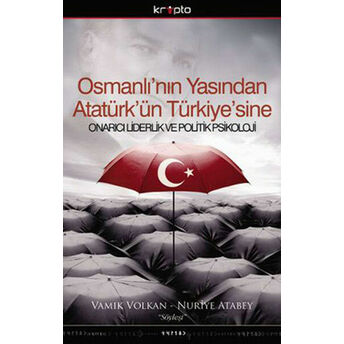 Osmanlı'nın Yasından Atatürk'ün Türkiye'sine Onarıcı Liderlik Ve Politik Psikoloji- Vamık D. Volkan