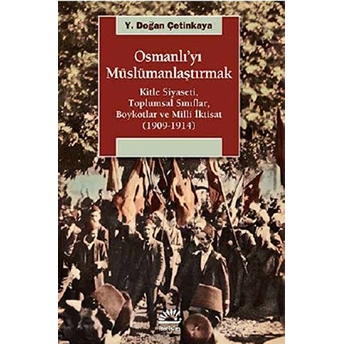 Osmanlı'yı Müslümanlaştırmak Kitle Siyaseti, Toplumsal Sınıflar, Boykotlar Ve Milli Iktisat (19 Y. Doğan Çetinkaya