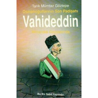 Osmanoğullarının Son Padişahı Vahideddin Mütareke Gayyasında Tarık Mümtaz Göztepe