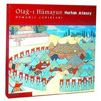 Otağ-I Hümayun: Osmanlı Çadırları Ciltli Nurhan Atasoy