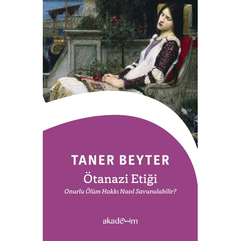 Ötanazi Etiği: Onurlu Ölüm Hakkı Nasıl Savunulabilir? Taner Beyter