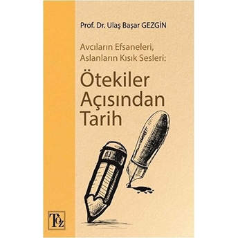 Ötekiler Açısından Tarih - Avcıların Efsaneleri, Aslanların Kısık Sesleri Ulaş Başar Gezgin