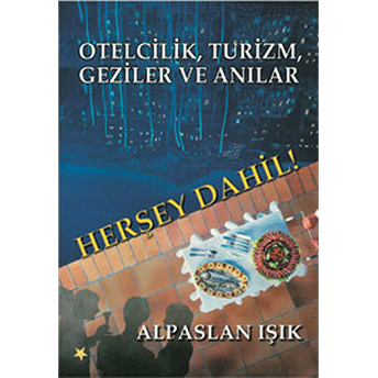 Otelcilik, Turizm, Geziler Ve Anılar - Herşey Dahil Alpaslan Işık