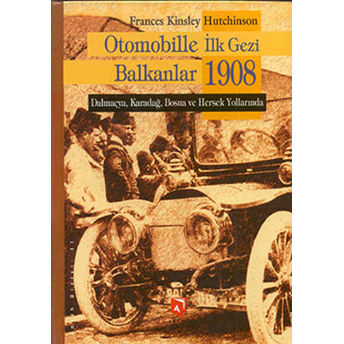 Otomobille Ilk Gezi Balkanlar 1908-Frances Kinsley Hutchinson