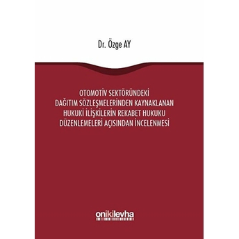 Otomotiv Sektöründeki Dağıtım Sözleşmelerinden Kaynaklanan Hukuki Ilişkilerin Rekabet Hukuku Düzenlemeleri Açısından Incelenmesi