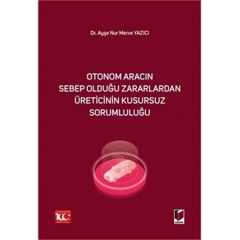 Otonom Aracın Sebep Olduğu Zararlardan Üreticinin Kusursuz Sorumluluğu Ayşe Nur Merve Yazıcı