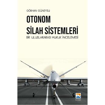 Otonom Silah Sistemleri: Bir Uluslararası Hukuk Incelemesi Gökhan Güneysu