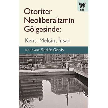 Otoriter Neoliberalizmin Gölgesinde - Kent, Mekan, Insan Kolektif