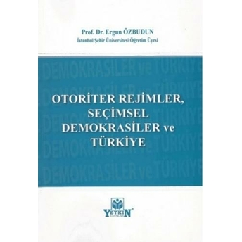 Otoriter Rejimler, Seçimsel Demokrasiler Ve Türkiye Ergun Özbudun