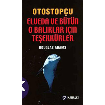 Otostopçu 4. Kitap: Elveda Ve Bütün O Balıklar Için Teşekkürler Douglas Adams