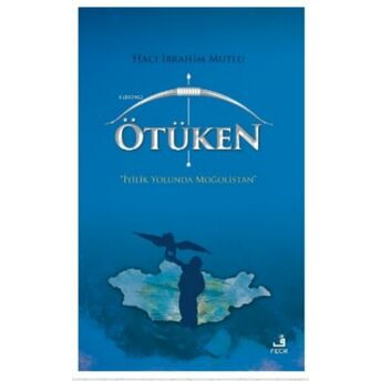 Ötüken;Iyilik Yolunda Moğolistaniyilik Yolunda Moğolistan Hacı Ibrahim Mutlu