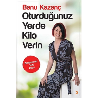 Oturduğunuz Yerde Kilo Verin - Banu Kazanç