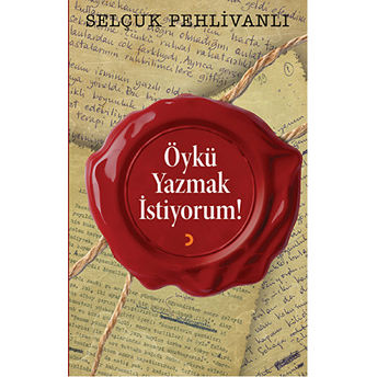 Öykü Yazmak Istiyorum!-Selçuk Pehlivanlı