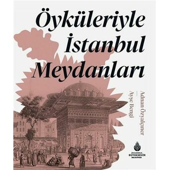 Öyküleriyle Istanbul Meydanları (Ciltli) Adnan Özyalçıner, Ayşe Bengi