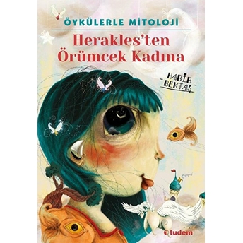 Öykülerle Mitoloji: Herakles'ten Örümcek Kadına Habib Bektaş