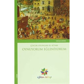 Oynuyorum Eğleniyorum - Çocuk Oyunları El Kitabı Gülay Aydın