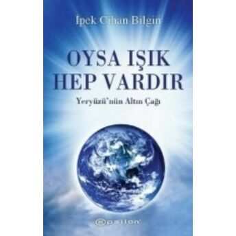 Oysa Işık Hep Vardır Yeryüzü'nün Altın Çağı Ipek Cihan Bilgin