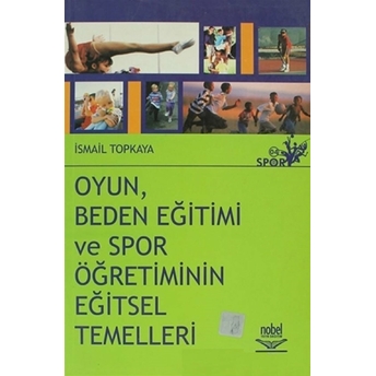 Oyun, Beden Eğitimi Ve Spor Öğretiminin Eğitsel Temelleri Ismail Topkaya