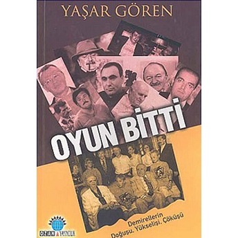 Oyun Bitti Demirellerin Doğuşu, Yükselişi, Çöküşü-Yaşar Gören