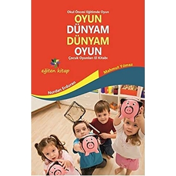 Oyun Dünyam Dünyam Oyun Çocuk Oyunları El Kitabı Dr. Nuran Özbilgin - Mahmut Yılmaz