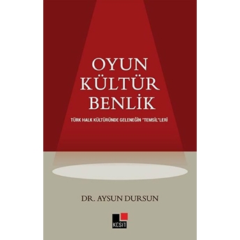 Oyun - Kültür - Benlik: Türk Halk Kültüründe Geleneğin Temsilleri Aysun Dursun