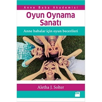 Oyun Oynama Sanatı - Anne Babalar Için Oyun Becerileri Aletha Solter