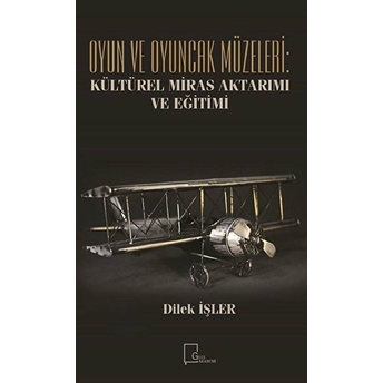 Oyun Ve Oyuncak Müzeleri: Kültürel, Miras Aktarımı Ve Eğitimi - Dilek Işler