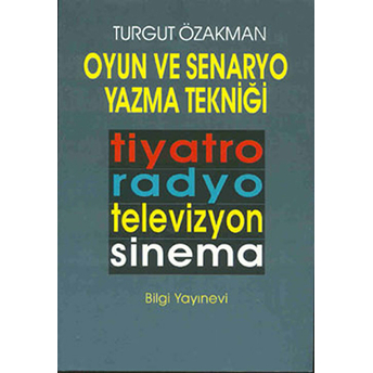 Oyun Ve Senaryo Yazma Tekniği Tiyatro, Radyo, Televizyon, Sinema Turgut Özakman