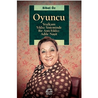 Oyuncu - Yeşilçam Yıldız Sisteminde Bir Anti-Yıldız: Adile Naşit Sibel Öz