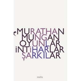 Oyunlar Intiharlar Şarkılar Murathan Mungan