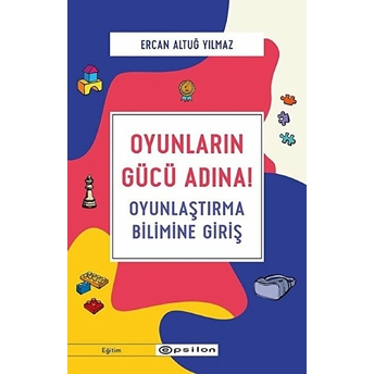 Oyunların Gücü Adına! - Oyunlaştırma Bilimine Giriş Ercan Altuğ Yılmaz