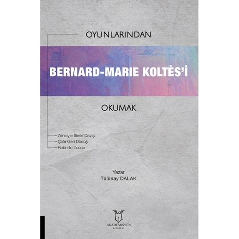 Oyunlarından Bernard-Marie Koltes’i Okumak - Tülünay Dalak