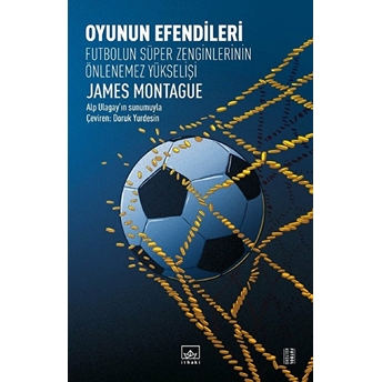 Oyunun Efendileri: Futbolun Süper Zenginlerinin Önlenemez Yükselişi James Montague