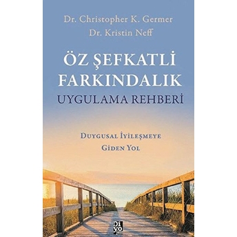 Öz Şefkatli Farkındalık Uygulama Rehberi - Duygusal Iyileşmeye Giden Yol Kristin Neff-Christopher K. Germer