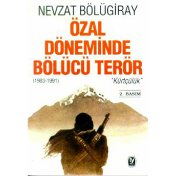 Özal Döneminde Bölücü Terör &Quot;Kürtçülük&Quot; (1983-1991) Nevzat Bölügiray