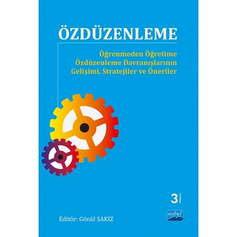 Özdüzenleme - Öğrenmeden Öğretime Özdüzenleme Davranışlarının Gelişimi, Stratejiler Ve Öneriler-Gönül Sakız