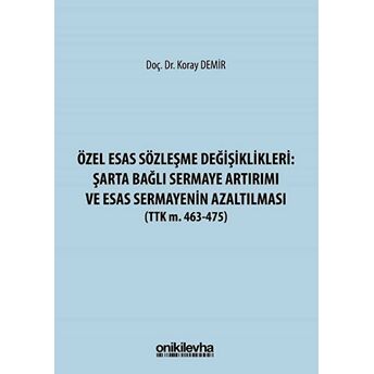 Özel Esas Sözleşme Değişiklikleri: Şarta Bağlı Sermaye Artırımı Ve Esas Sermayenin Azaltılması - Koray Demir