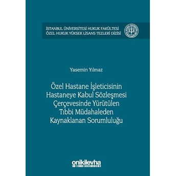 Özel Hastane Işleticisinin Hastaneye Kabul Sözleşmesi Çerçevesinde Yürütülen Tıbbi Müdahaleden Kaynaklanan Sorumluluğu - Yasemin Yılmaz