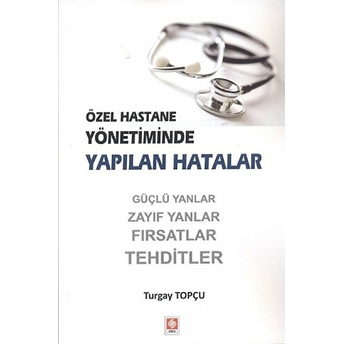 Özel Hastane Yönetiminde Yapılan Hatalar Turgay Topçu