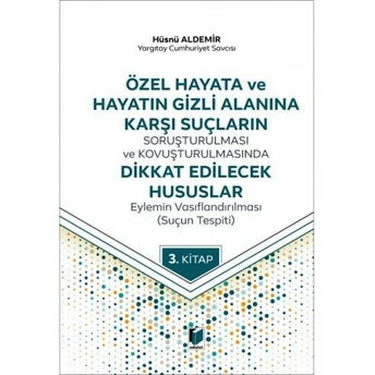 Özel Hayata Ve Hayatın Gizli Alanına Karşı Suçların Soruşturulması Ve Kovuşturulmasında Dikkat Edilecek Hususlar Hüsnü Aldemir