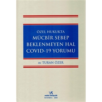 Özel Hukukta Mücbir Sebep Beklenmeyen Hal Covid-19 Yorumu Turan Özer