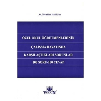 Özel Okul Öğretmenlerinin Çalışma Hayatında Karşılaştıkları Sorunlar 100 Soru - 100 Cevap Ibrahim Halil Şua