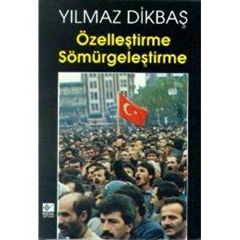 Özelleştirme Sömürgeleştirme Yılmaz Dikbaş