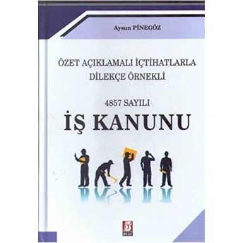 Özet Açıklamalı Içhatlarla Dilekçe Örnekli 4857 Sayılı Iş Kanunu Ciltli Aysun Pinegöz