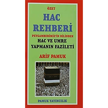 Özet Hac Rehberi Peygamberimiz'in Dilinden Hac Ve Umre Yapmanın Fazileti (Üçaylar-009/P13) Arif Pamuk