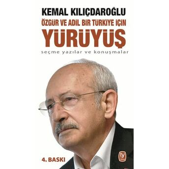 Özgür Ve Adil Bir Türkiye Için Yürüyüş - Seçme Yazılar Ve Konuşmalar Kemal Kılıçdaroğlu