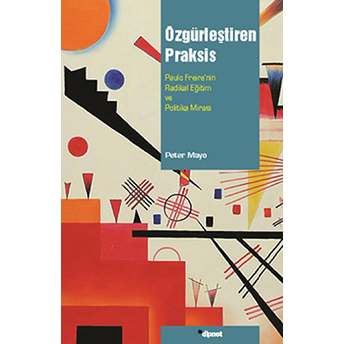 Özgürleştiren Praksis: Paulo Freire'nin Radikal Eğitim Ve Politika Mirası Peter Mayo