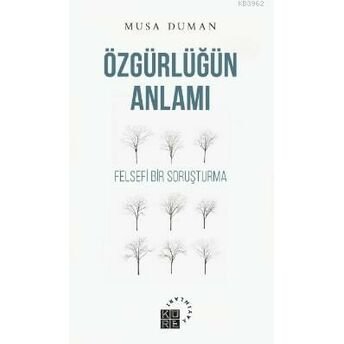 Özgürlüğün Anlamı; Felsefi Bir Soruşturmafelsefi Bir Soruşturma Musa Duman