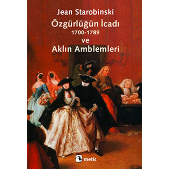 Özgürlüğün Icadı Ve Aklın Amblemleri Jean Starobinski