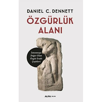 Özgürlük Alanı - Istenmeye Değer Olan Özgür Irade Çeşitleri Daniel C. Dennett